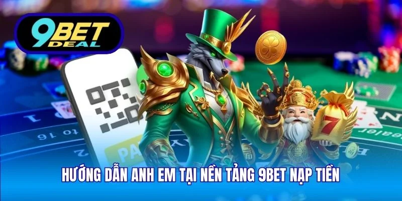 9Bet ⚡ Link Cá Cược Online Mới Nhất 💸 Tặng Code X2 Nạp 13 Hướng dẫn anh em tại nền tảng 9Bet nạp tiền