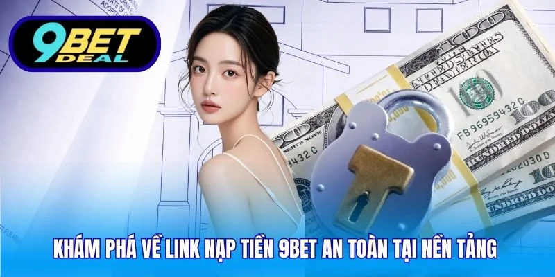 Khám phá về link nạp tiền 9Bet an toàn tại nền tảng 