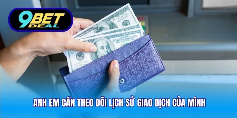 Anh em cần theo dõi lịch sử giao dịch của mình