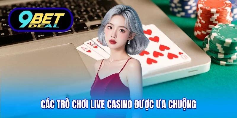 Các trò chơi live casino được ưa chuộng