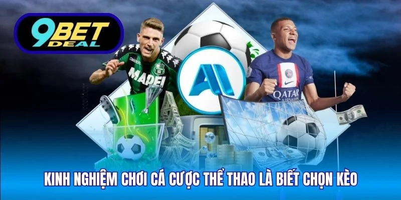 Kinh nghiệm chơi cá cược thể thao là biết chọn kèo