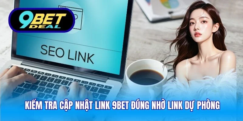 Kiểm tra cập nhật link 9Bet đúng nhờ link dự phòng