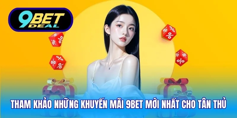 Tham khảo những khuyến mãi 9Bet mới nhất cho tân thủ
