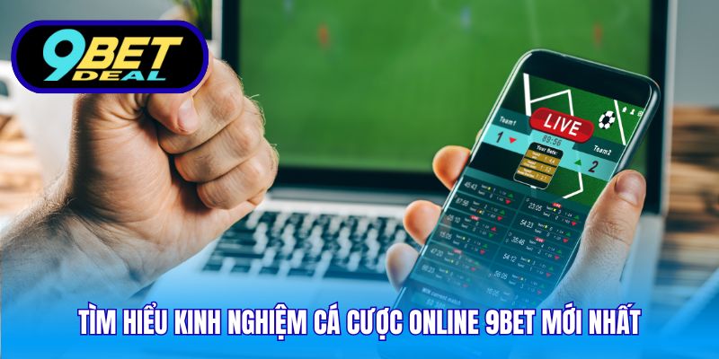 Tìm hiểu kinh nghiệm cá cược online 9Bet mới nhất
