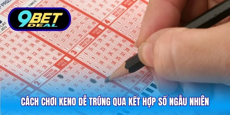 Cách chơi keno dễ trúng qua kết hợp số ngẫu nhiên