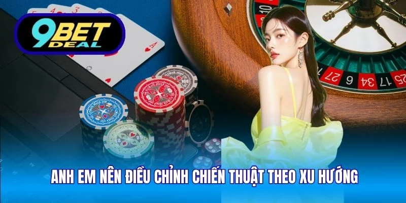 Anh em nên điều chỉnh chiến thuật theo xu hướng